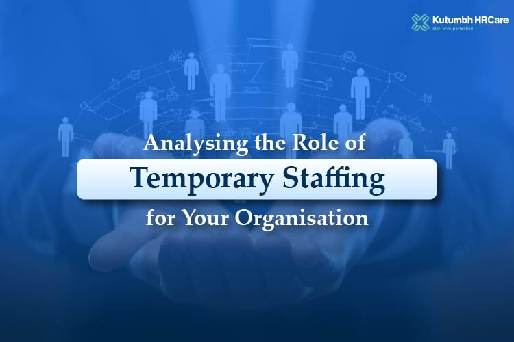 Analysing the Role of Temporary Staffing for Your Organisation